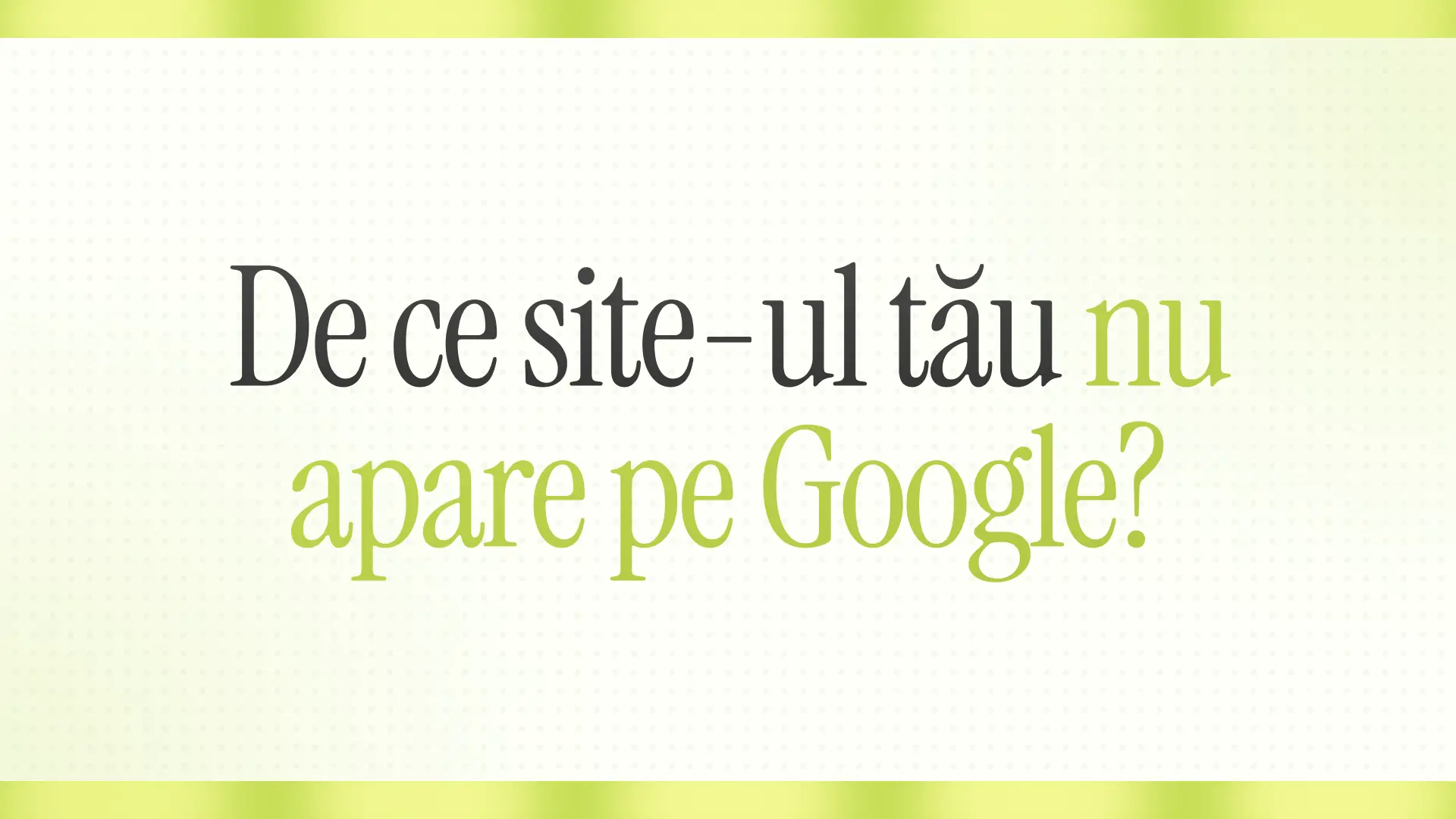 De ce site-ul tău nu apare pe Google (și cum repari asta)